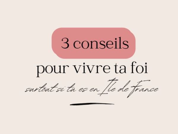 3 conseils pour vivre ta&nbsp;foi
