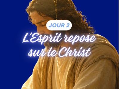 Jour 2 : l&rsquo;Esprit repose sur le&nbsp;Christ