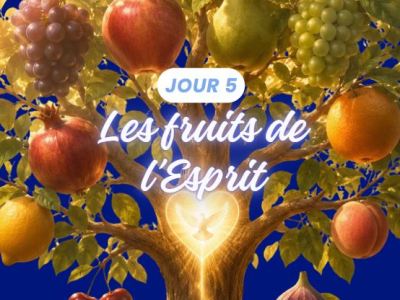 Jour 5 : les fruits de&nbsp;l&rsquo;Esprit