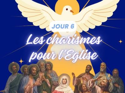 Jour 6 : les charismes pour&nbsp;l&rsquo;Eglise