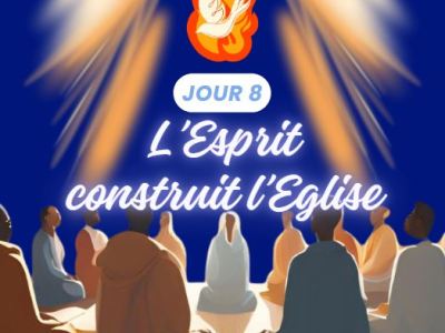 Jour 8 : l&rsquo;Esprit construit&nbsp;l&rsquo;Eglise